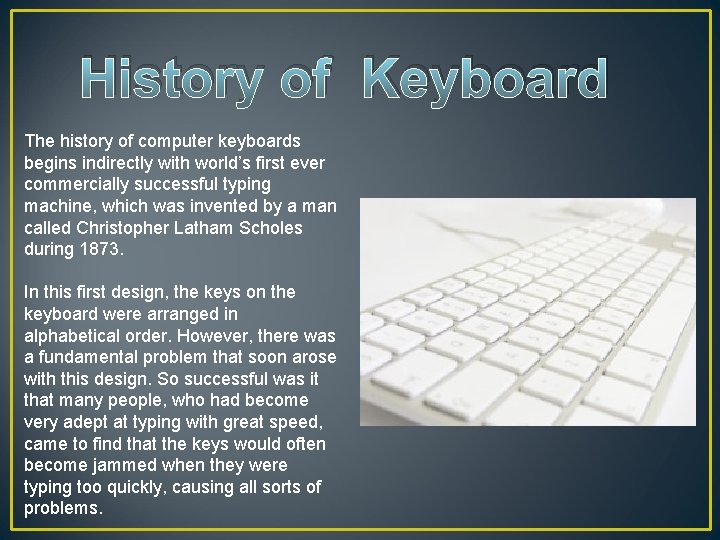 History of Keyboard The history of computer keyboards begins indirectly with world’s first ever