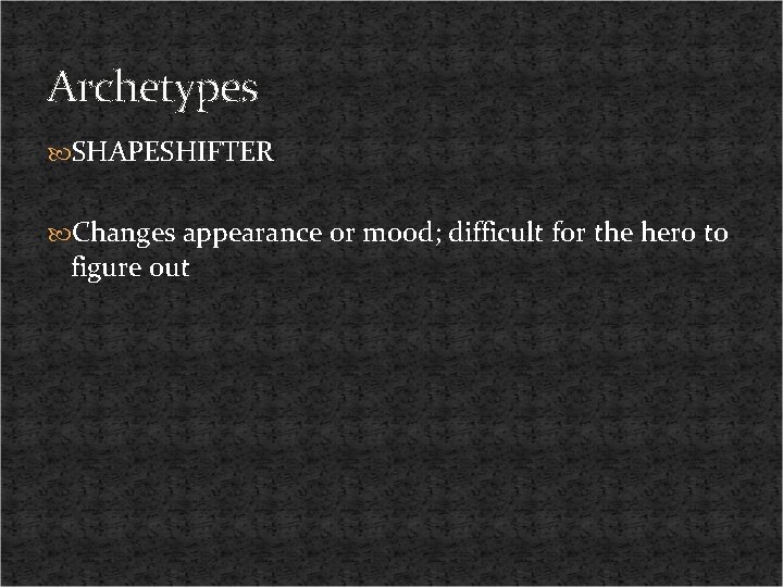 Archetypes SHAPESHIFTER Changes appearance or mood; difficult for the hero to figure out 