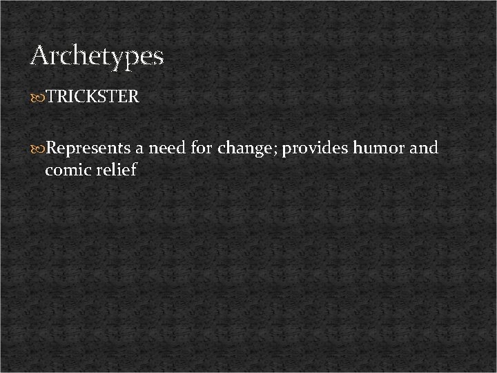 Archetypes TRICKSTER Represents a need for change; provides humor and comic relief 