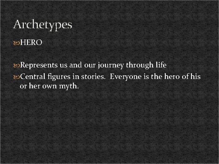 Archetypes HERO Represents us and our journey through life Central figures in stories. Everyone