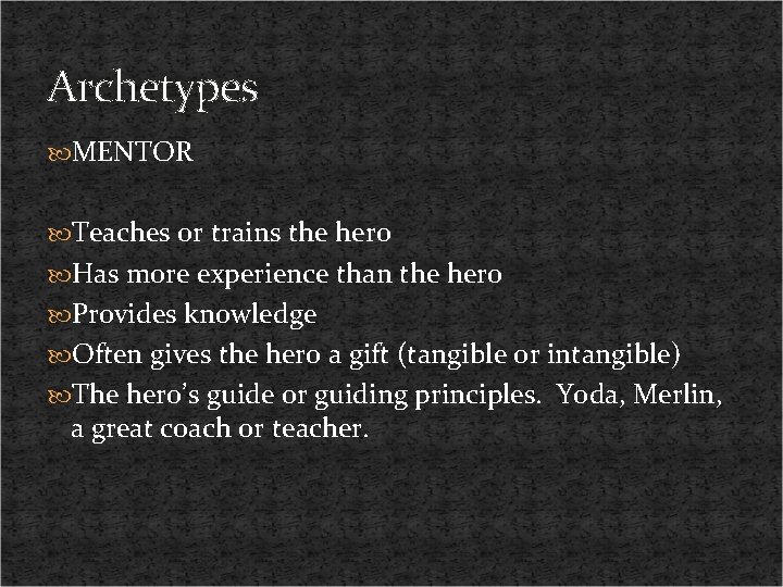 Archetypes MENTOR Teaches or trains the hero Has more experience than the hero Provides