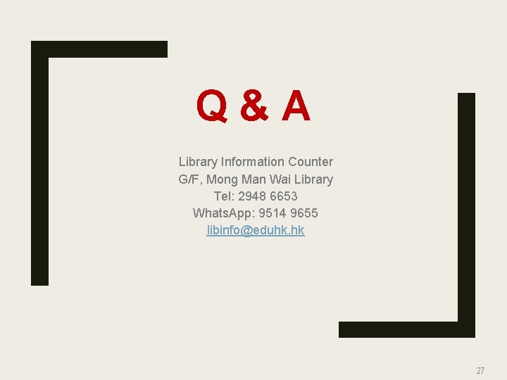 Q&A Library Information Counter G/F, Mong Man Wai Library Tel: 2948 6653 Whats. App: