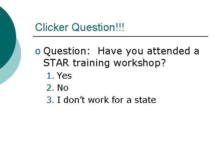 Clicker Question!!! o Question: Have you attended a STAR training workshop? 1. Yes 2.