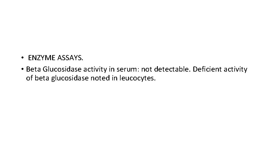  • ENZYME ASSAYS. • Beta Glucosidase activity in serum: not detectable. Deficient activity