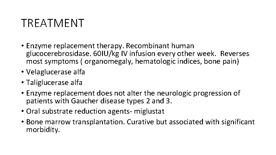 TREATMENT • Enzyme replacement therapy. Recombinant human glucocerebrosidase. 60 IU/kg IV infusion every other