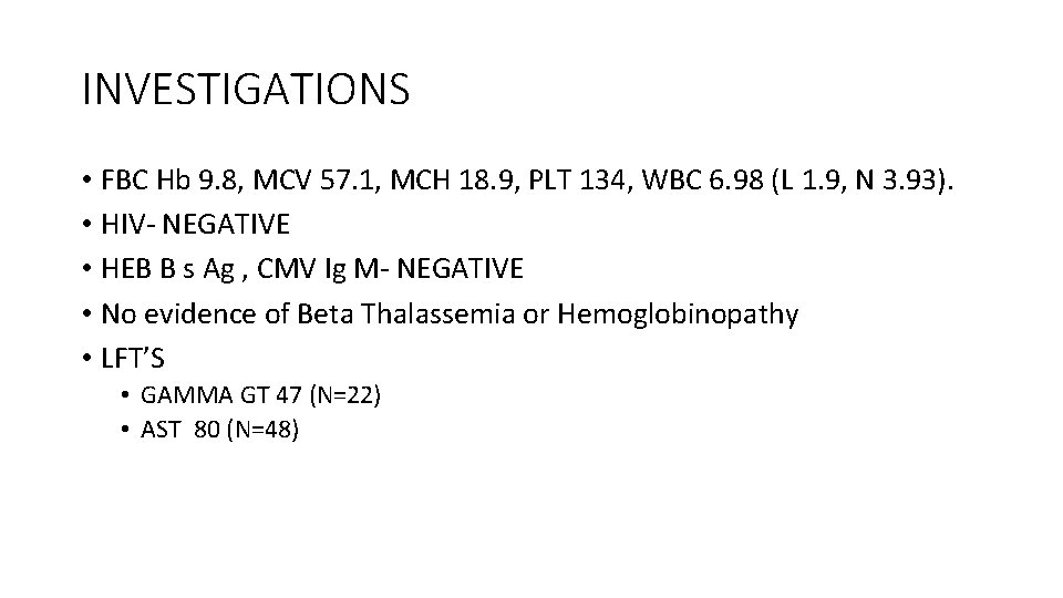 INVESTIGATIONS • FBC Hb 9. 8, MCV 57. 1, MCH 18. 9, PLT 134,