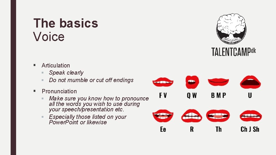 The basics Voice § Articulation § Speak clearly § Do not mumble or cut