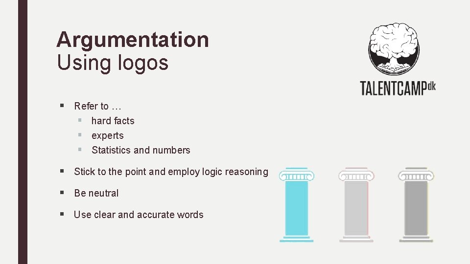 Argumentation Using logos § Refer to … § hard facts § experts § Statistics