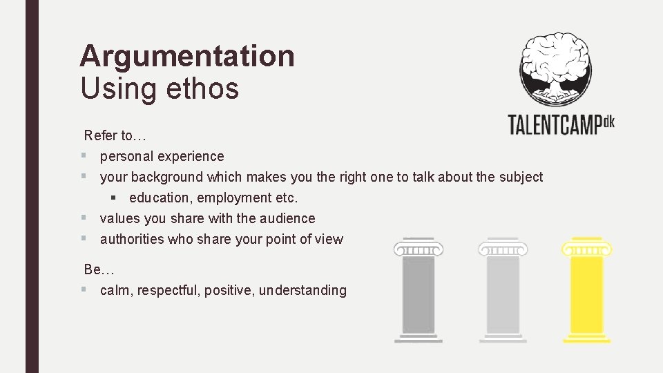 Argumentation Using ethos Refer to… § personal experience § your background which makes you