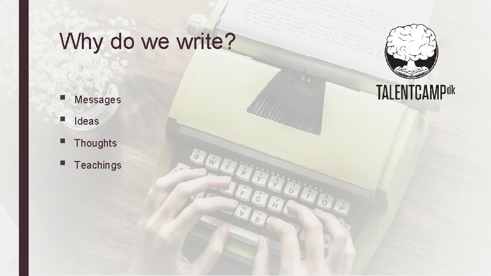 Why do we write? § § Messages Ideas Thoughts Teachings 