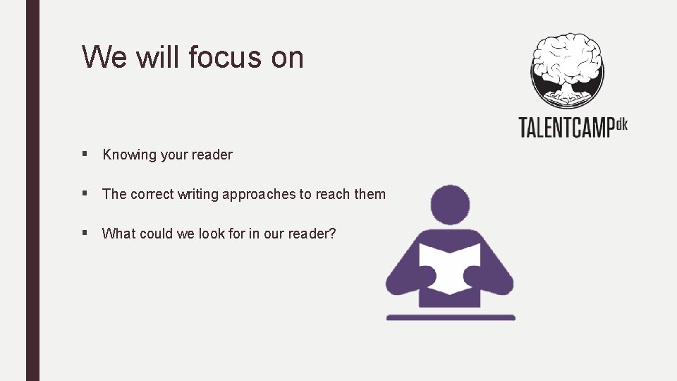 We will focus on § Knowing your reader § The correct writing approaches to