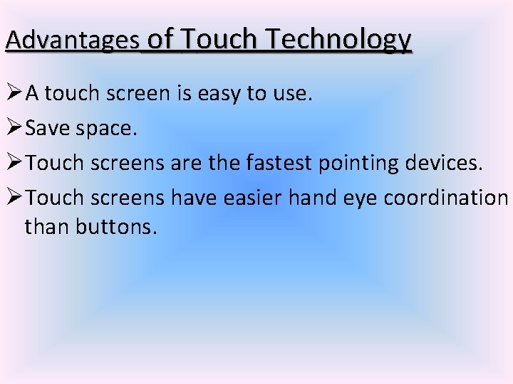 Advantages of Touch Technology ØA touch screen is easy to use. ØSave space. ØTouch