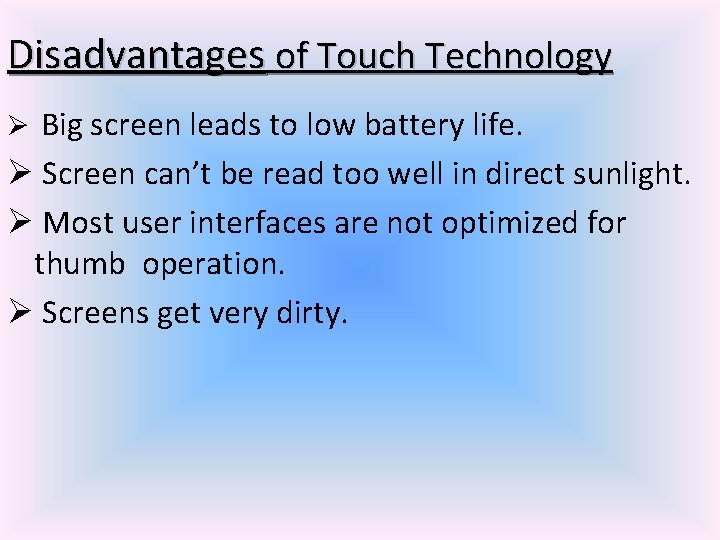 Disadvantages of Touch Technology Ø Big screen leads to low battery life. Ø Screen
