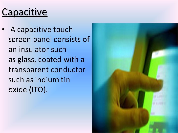 Capacitive • A capacitive touch screen panel consists of an insulator such as glass,