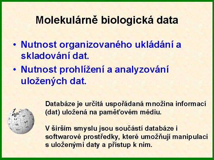 Molekulárně biologická data • Nutnost organizovaného ukládání a skladování dat. • Nutnost prohlížení a
