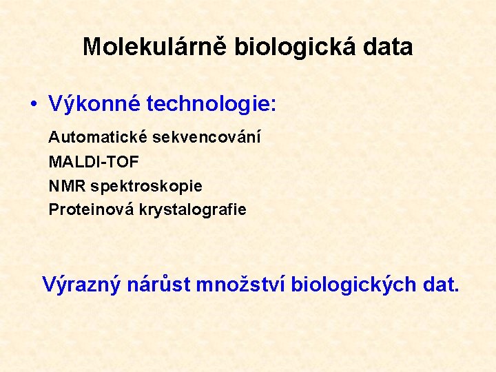 Molekulárně biologická data • Výkonné technologie: Automatické sekvencování MALDI-TOF NMR spektroskopie Proteinová krystalografie Výrazný