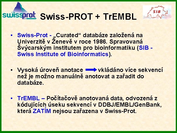 Swiss-PROT + Tr. EMBL • Swiss-Prot - „Curated“ databáze založená na Univerzitě v Ženevě