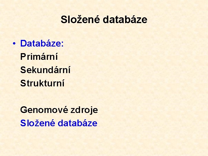 Složené databáze • Databáze: Primární Sekundární Strukturní Genomové zdroje Složené databáze 