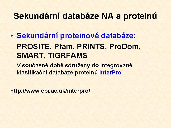 Sekundární databáze NA a proteinů • Sekundární proteinové databáze: PROSITE, Pfam, PRINTS, Pro. Dom,
