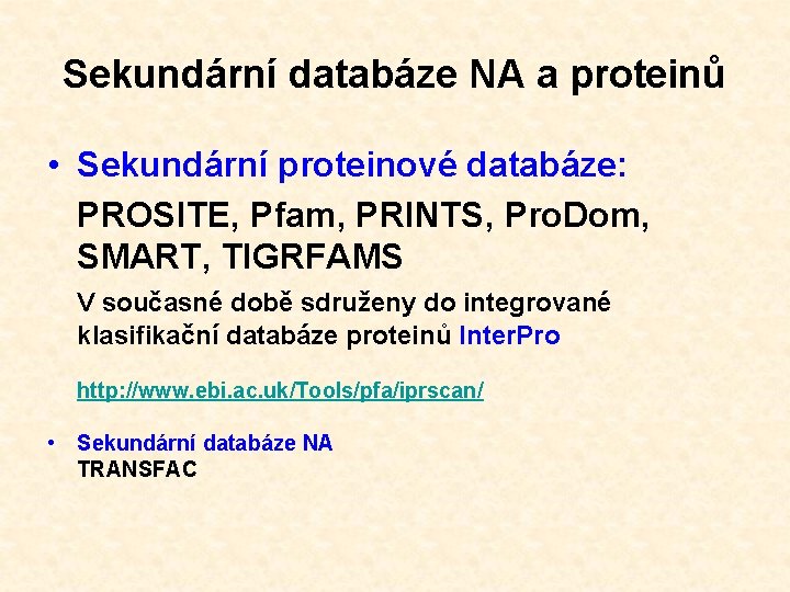 Sekundární databáze NA a proteinů • Sekundární proteinové databáze: PROSITE, Pfam, PRINTS, Pro. Dom,