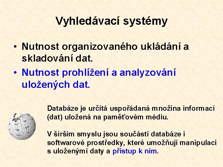 Vyhledávací systémy • Nutnost organizovaného ukládání a skladování dat. • Nutnost prohlížení a analyzování