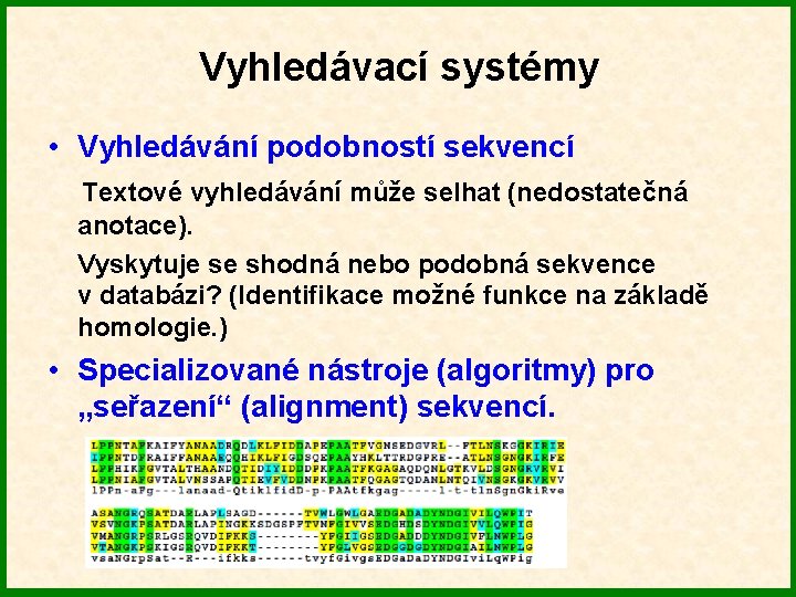 Vyhledávací systémy • Vyhledávání podobností sekvencí Textové vyhledávání může selhat (nedostatečná anotace). Vyskytuje se