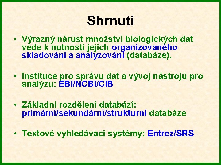 Shrnutí • Výrazný nárůst množství biologických dat vede k nutnosti jejich organizovaného skladování a