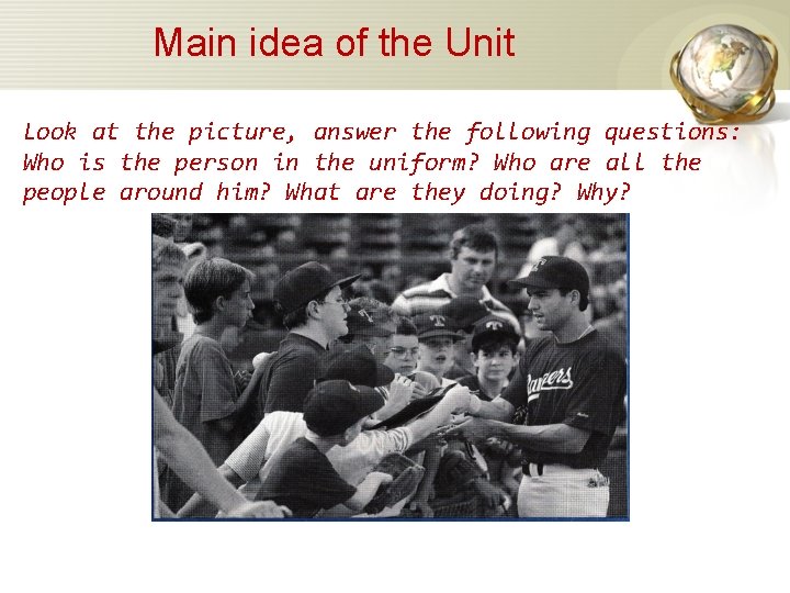 Main idea of the Unit Look at the picture, answer the following questions: Who