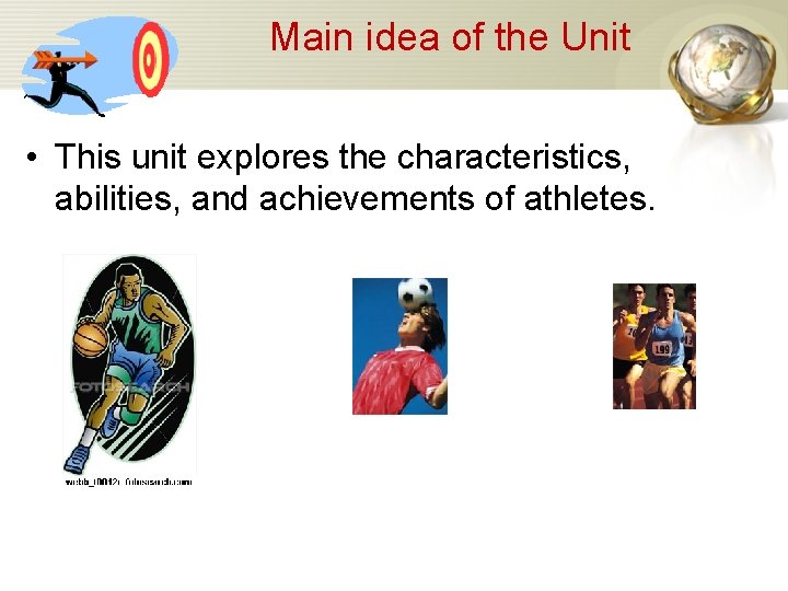 Main idea of the Unit • This unit explores the characteristics, abilities, and achievements