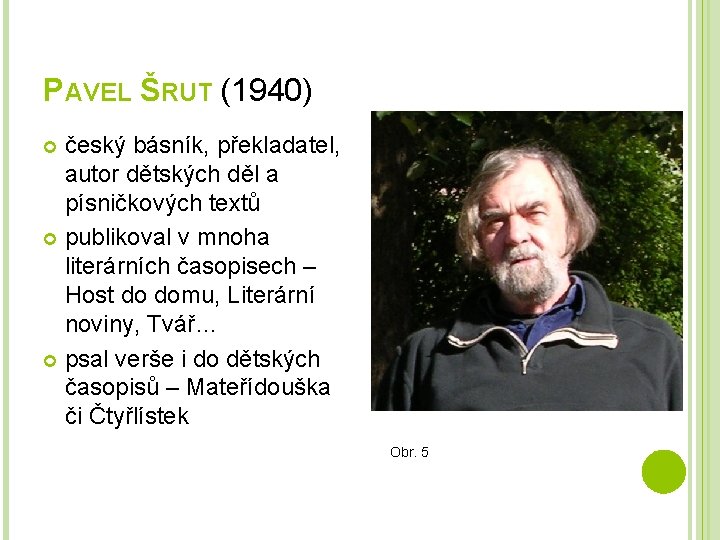 PAVEL ŠRUT (1940) český básník, překladatel, autor dětských děl a písničkových textů publikoval v