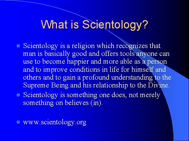 What is Scientology? Scientology is a religion which recognizes that man is basically good