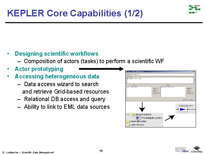 KEPLER Core Capabilities (1/2) • Designing scientific workflows – Composition of actors (tasks) to