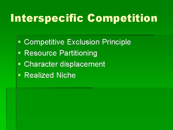 Interspecific Competition § § Competitive Exclusion Principle Resource Partitioning Character displacement Realized Niche 
