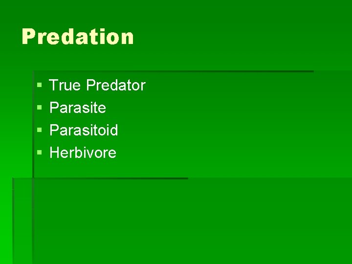 Predation § § True Predator Parasite Parasitoid Herbivore 
