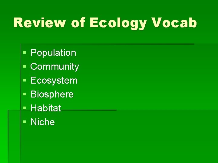 Review of Ecology Vocab § § § Population Community Ecosystem Biosphere Habitat Niche 