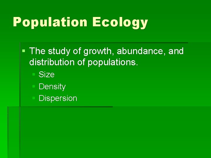 Population Ecology § The study of growth, abundance, and distribution of populations. § Size