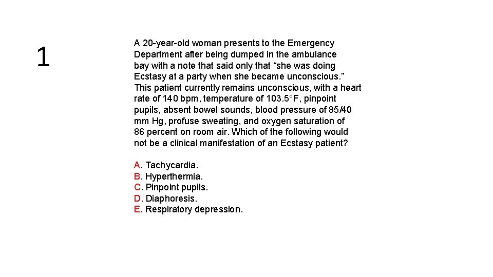 1 A 20 -year-old woman presents to the Emergency Department after being dumped in