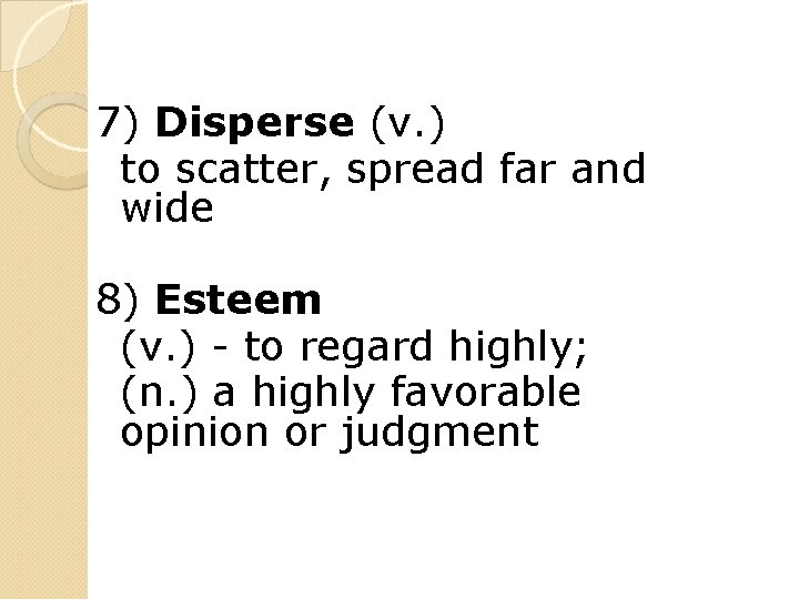 7) Disperse (v. ) to scatter, spread far and wide 8) Esteem (v. )