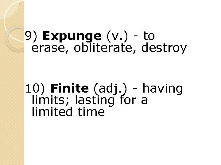 9) Expunge (v. ) - to erase, obliterate, destroy 10) Finite (adj. ) -