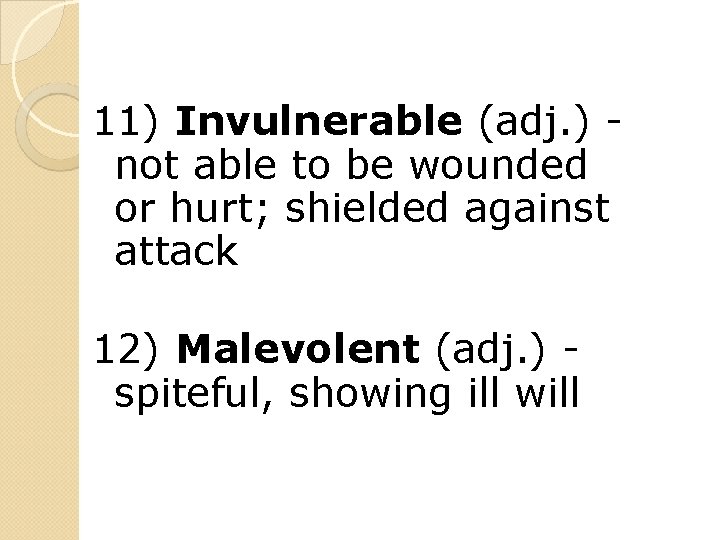 11) Invulnerable (adj. ) not able to be wounded or hurt; shielded against attack