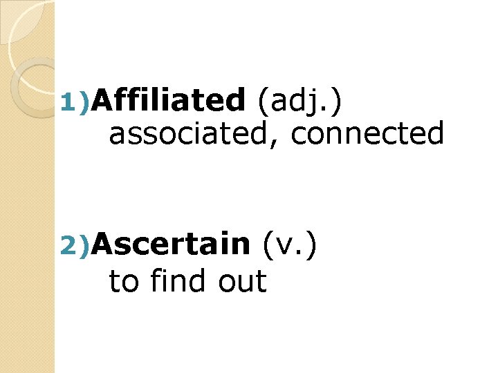 1)Affiliated (adj. ) associated, connected 2)Ascertain (v. ) to find out 