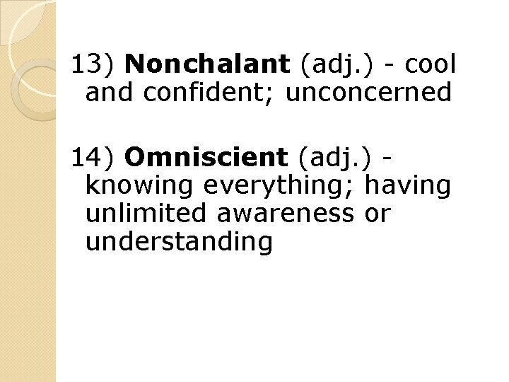 13) Nonchalant (adj. ) - cool and confident; unconcerned 14) Omniscient (adj. ) knowing