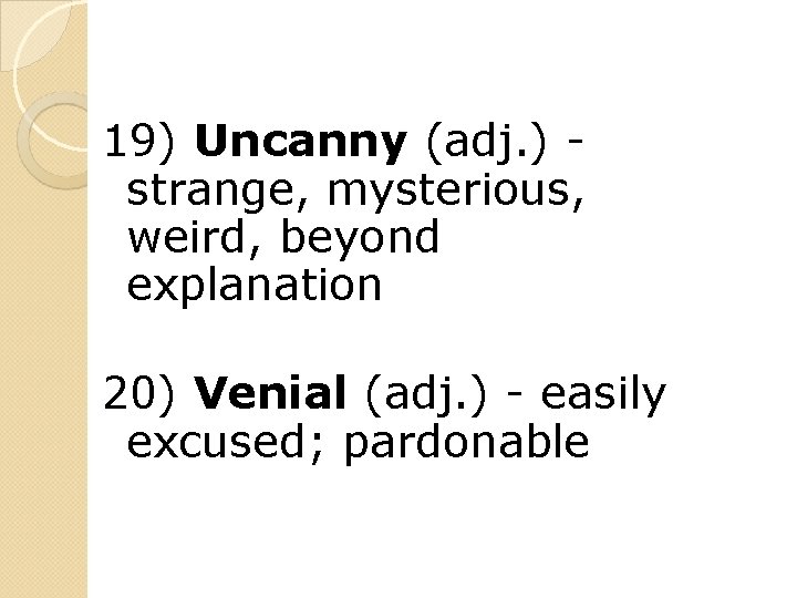 19) Uncanny (adj. ) strange, mysterious, weird, beyond explanation 20) Venial (adj. ) -