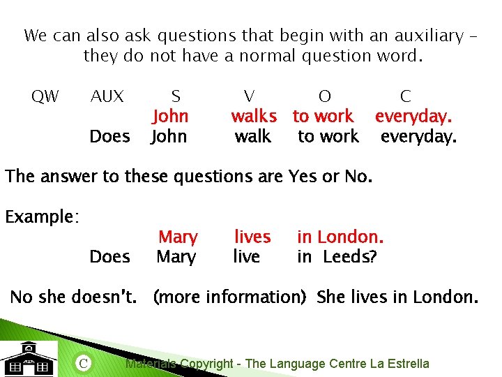 We can also ask questions that begin with an auxiliary – they do not