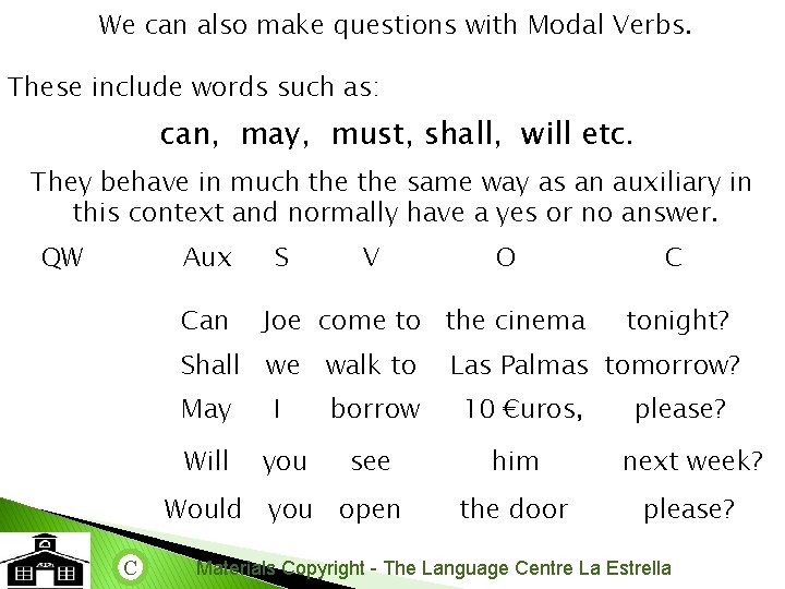 We can also make questions with Modal Verbs. These include words such as: can,
