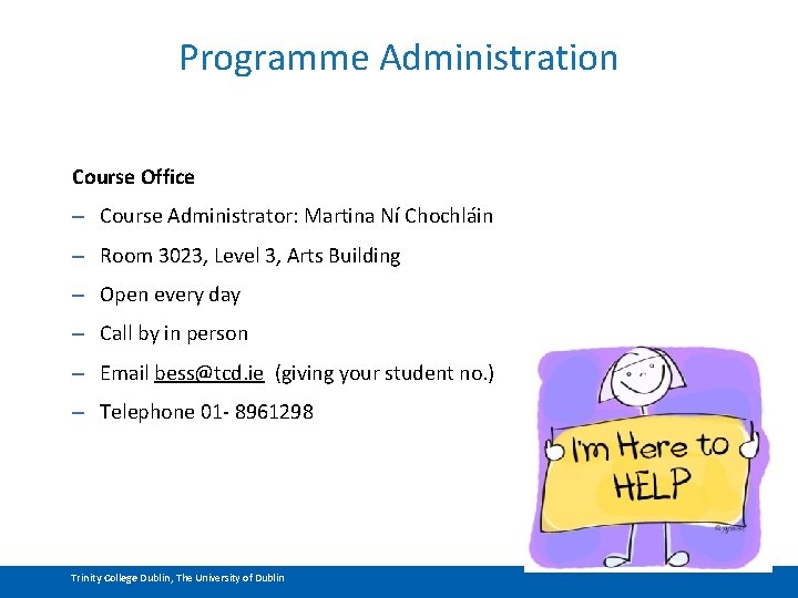 Programme Administration Course Office – Course Administrator: Martina Ní Chochláin – Room 3023, Level