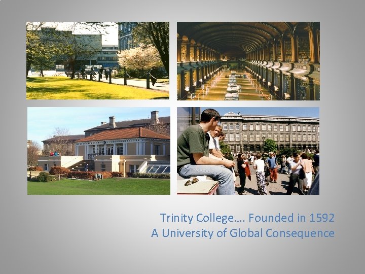 Trinity College…. Founded in 1592 A University of Global Consequence 