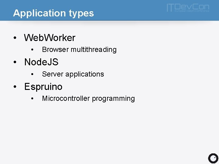 Application types • Web. Worker • Browser multithreading • Node. JS • Server applications