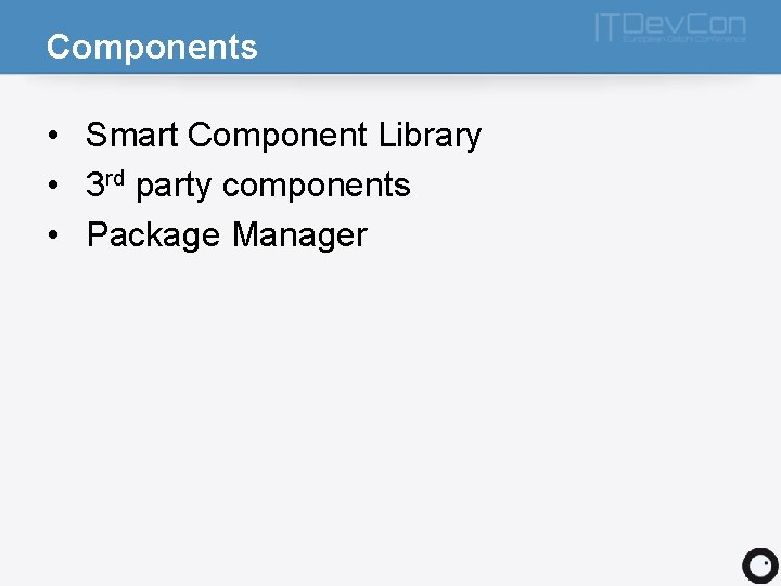 Components • Smart Component Library • 3 rd party components • Package Manager 