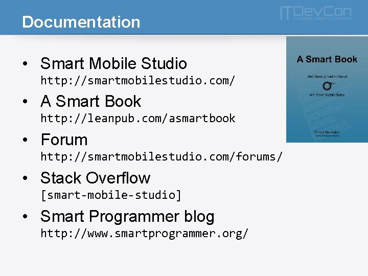 Documentation • Smart Mobile Studio http: //smartmobilestudio. com/ • A Smart Book http: //leanpub.